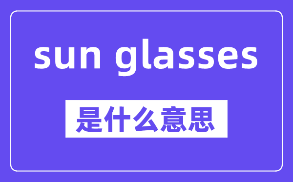 sun glasses是什么意思,中文翻译是什么