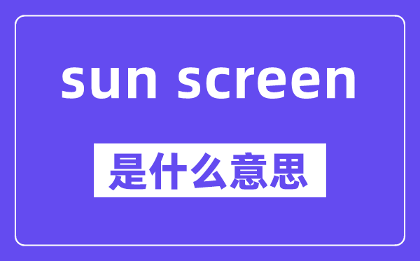 sun screen是什么意思,中文翻译是什么