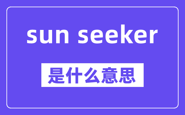sun seeker是什么意思,中文翻译是什么