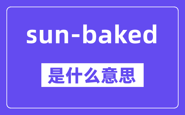 sun-baked是什么意思,中文翻译是什么