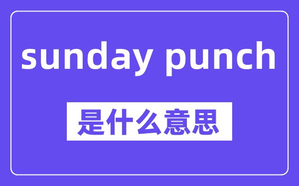 sunday punch是什么意思,中文翻译是什么