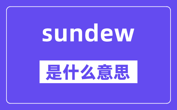 sundew是什么意思,sundew怎么读,中文翻译是什么
