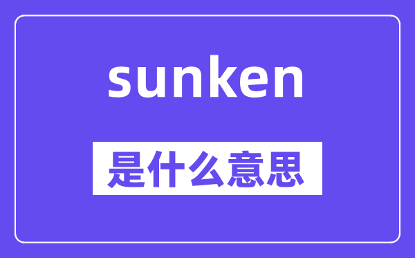 sunken是什么意思,sunken怎么读,中文翻译是什么