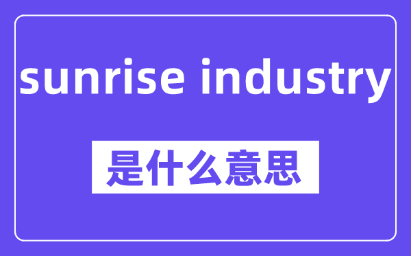 sunrise industry是什么意思,中文翻译是什么