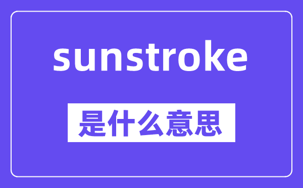 sunstroke是什么意思,中文翻译是什么