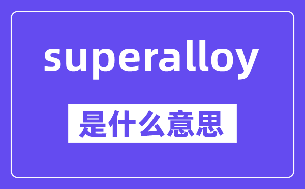superalloy是什么意思,中文翻译是什么
