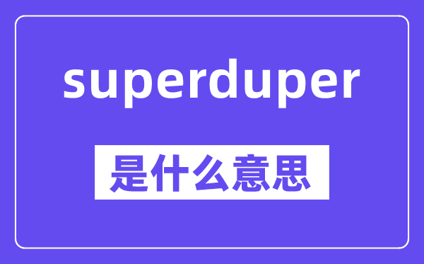 superduper是什么意思,中文翻译是什么
