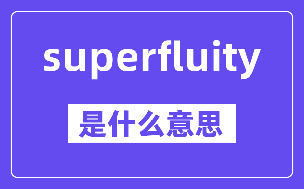 superfluity是什么意思,中文翻译是什么