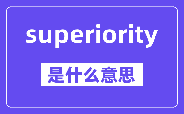 superiority是什么意思,中文翻译是什么