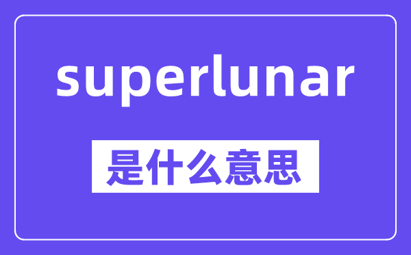 superlunar是什么意思,中文翻译是什么