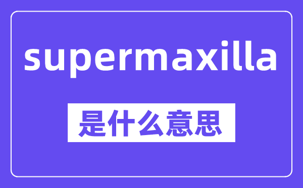supermaxilla是什么意思,中文翻译是什么