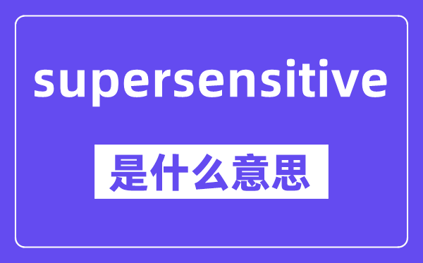 supersensitive是什么意思,中文翻译是什么