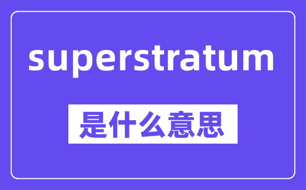 superstratum是什么意思,中文翻译是什么