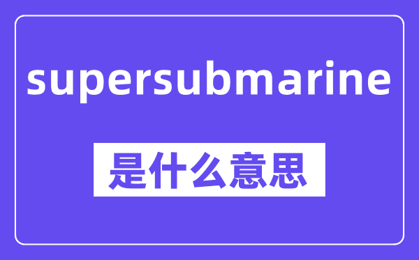supersubmarine是什么意思,中文翻译是什么