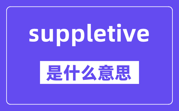 suppletive是什么意思,中文翻译是什么