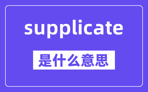 supplicate是什么意思,中文翻译是什么