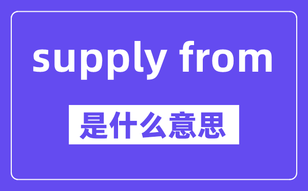 supply from是什么意思,中文翻译是什么