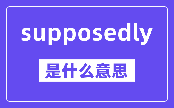 supposedly是什么意思,中文翻译是什么