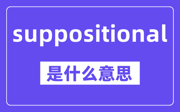 suppositional是什么意思,中文翻译是什么