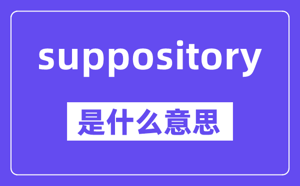 suppository是什么意思,中文翻译是什么