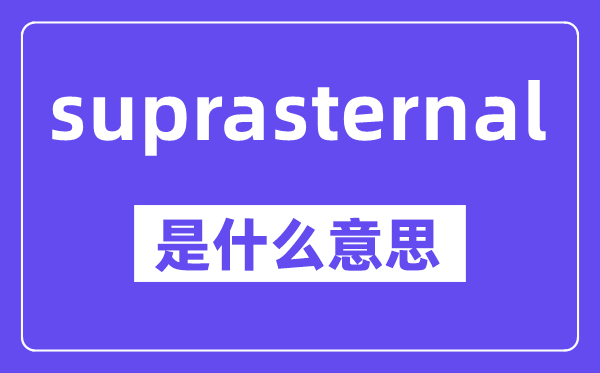suprasternal是什么意思,中文翻译是什么