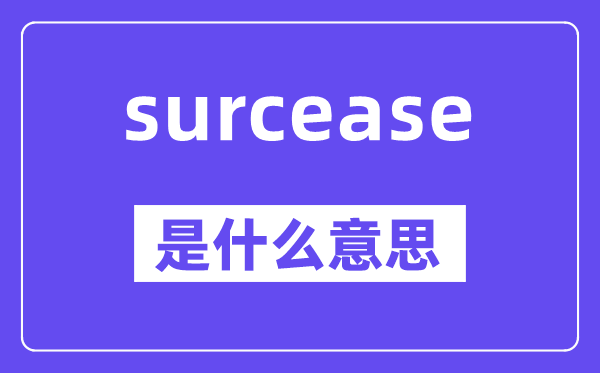 surcease是什么意思,surcease怎么读,中文翻译是什么
