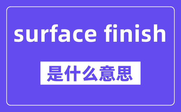 surface finish是什么意思,中文翻译是什么