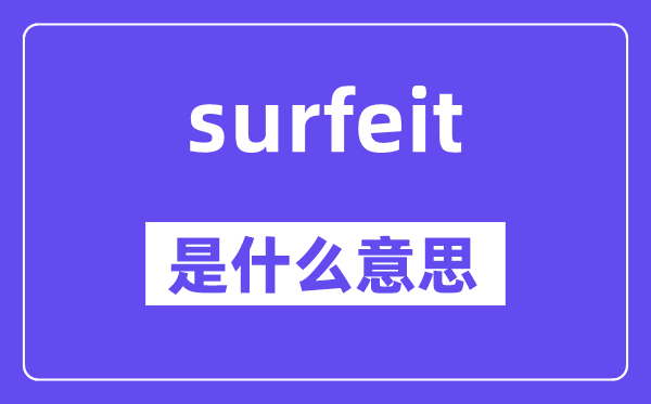 surfeit是什么意思,surfeit怎么读,中文翻译是什么