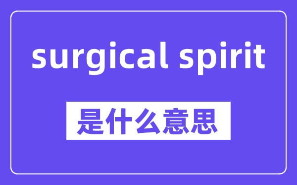 surgical spirit是什么意思,中文翻译是什么