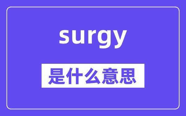 surgy是什么意思,surgy怎么读,中文翻译是什么