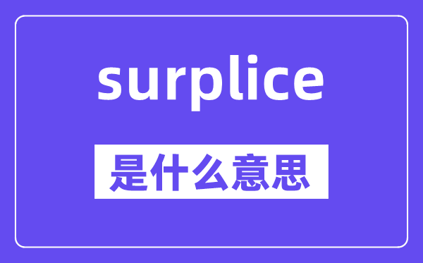 surplice是什么意思,surplice怎么读,中文翻译是什么