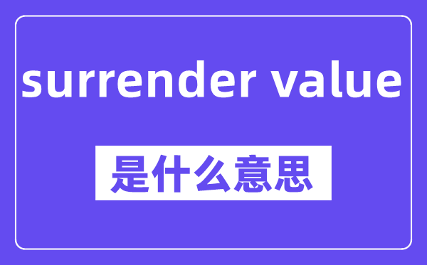 surrender value是什么意思,中文翻译是什么