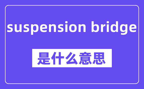 suspension bridge是什么意思,中文翻译是什么