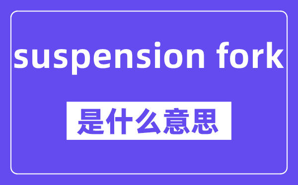 suspension fork是什么意思,中文翻译是什么