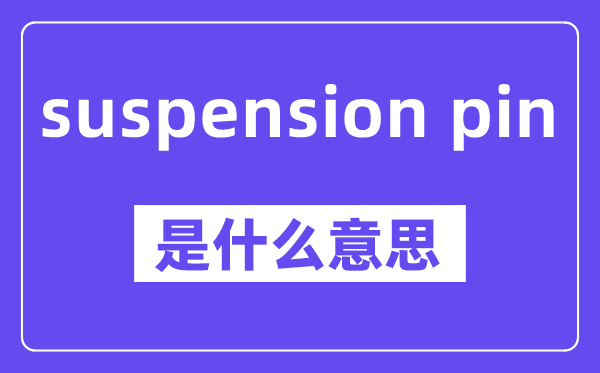 suspension pin是什么意思,中文翻译是什么
