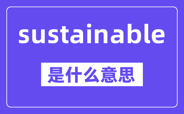 sustainable是什么意思,中文翻译是什么