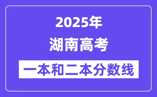 预计2025年湖南高考一本和二本分数线多少