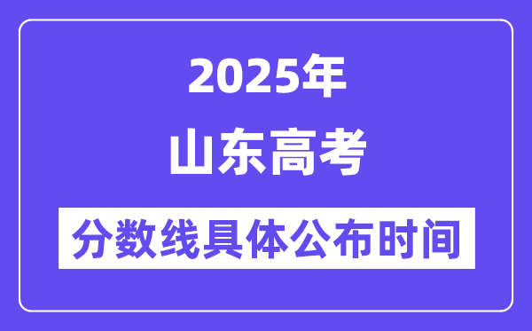 山东高考分数线公布时间2025年具体时间是几号？