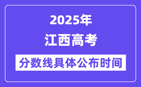 江西高考分数线公布时间2025年具体时间是几号？