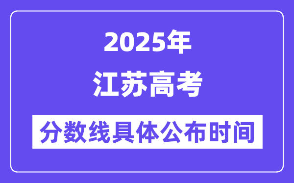 江苏高考分数线公布时间2025年具体时间是几号？