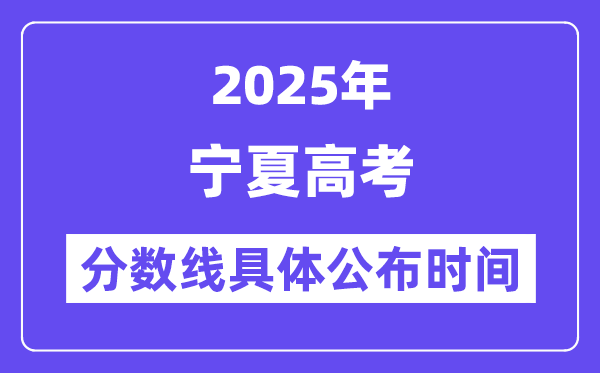 宁夏高考分数线公布时间2025年具体时间是几号？