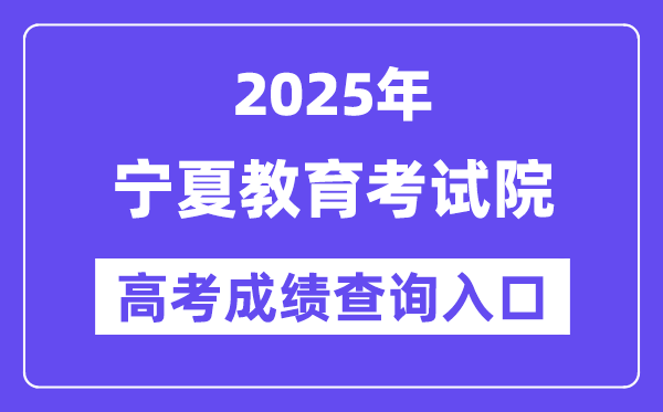 2025年宁夏教育考试院高考成绩查询入口（https://www.nxjyks.cn/）