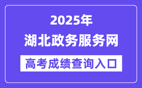 2025年湖北政务服务网高考成绩查询入口（http://zwfw.hubei.gov.cn/）