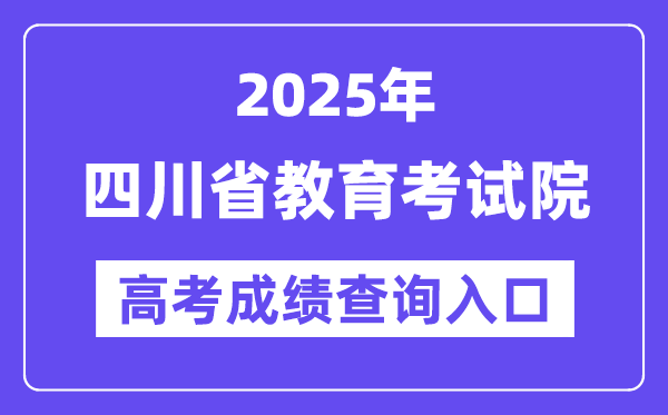 2025年四川省教育考试院高考成绩查询入口（http://www.sceea.cn/）