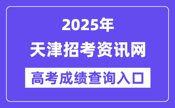 2025年天津招考资讯网高考成绩查询入口（http://www.zhaokao.net/）