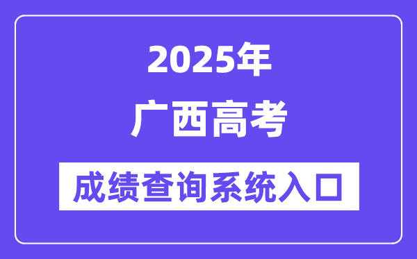 2025广西高考成绩查询系统入口（https://www.gxeea.cn/）