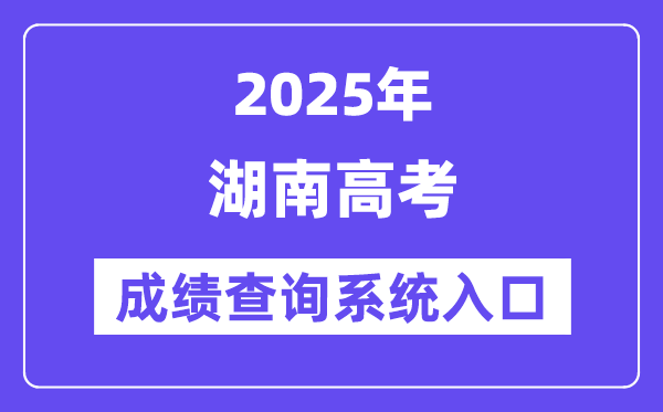2025湖南省高考成绩查询系统入口（https://www.hneeb.cn/）