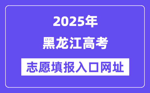 2025年黑龙江高考志愿填报入口官网网址（https://www.lzk.hl.cn/）