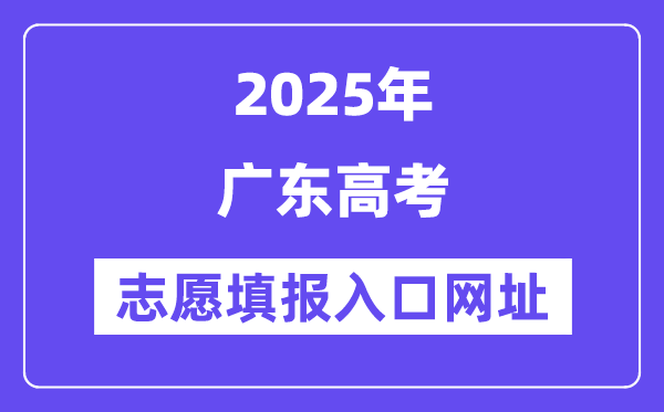 2025年广东高考志愿填报入口官网网址（https://eea.gd.gov.cn/）
