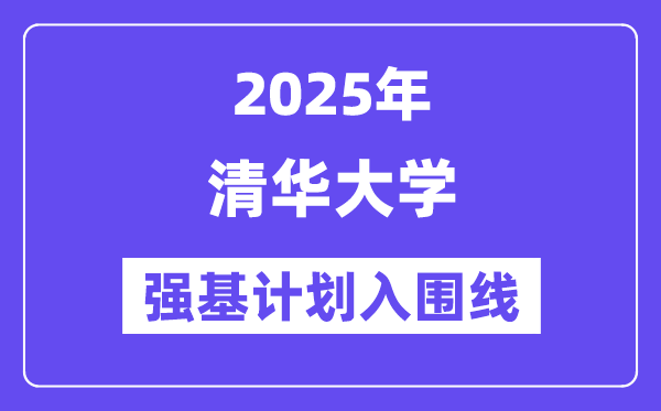 清华大学2025年强基计划入围分数线一览表（含2024历年）